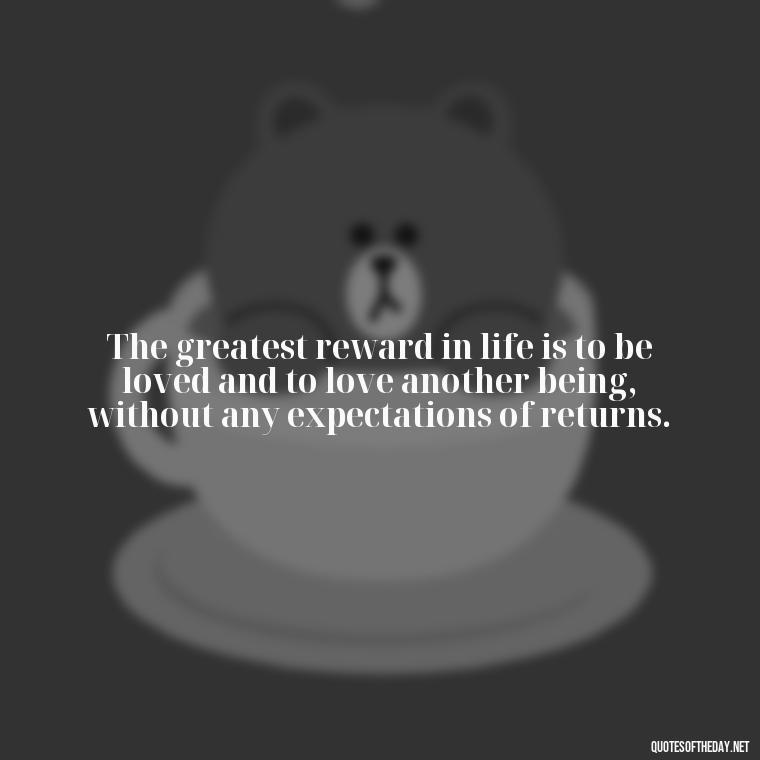 The greatest reward in life is to be loved and to love another being, without any expectations of returns. - 1 Line Love Quotes