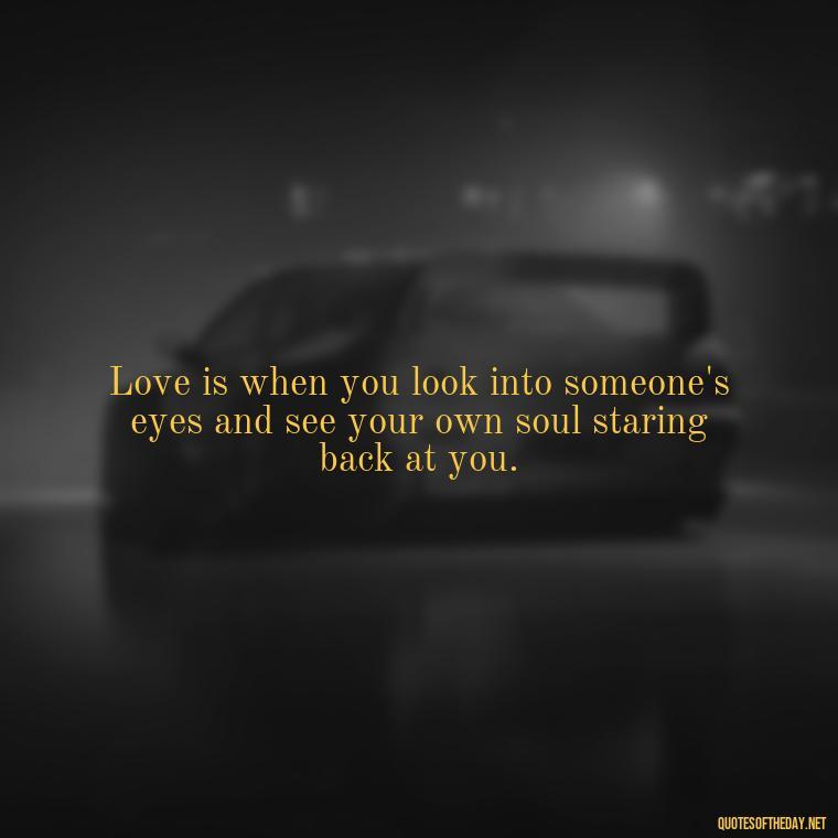 Love is when you look into someone's eyes and see your own soul staring back at you. - Dr Seuss Quote About Weirdness And Love