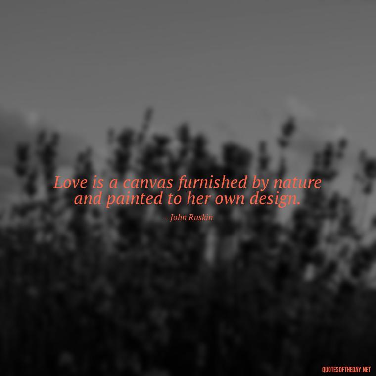 Love is a canvas furnished by nature and painted to her own design. - English Love Quotes