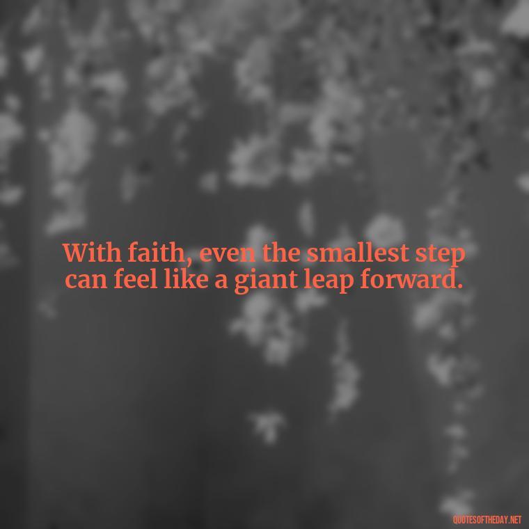 With faith, even the smallest step can feel like a giant leap forward. - Positive Short Faith Quotes