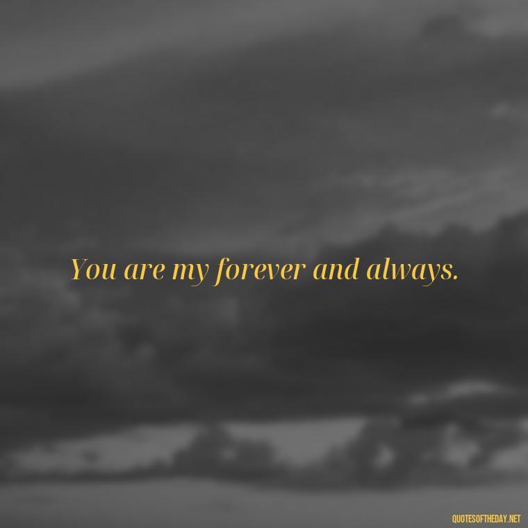 You are my forever and always. - Mysterious Love Quotes