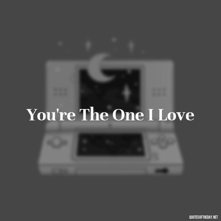 You're The One I Love - Love Quotes Two Words