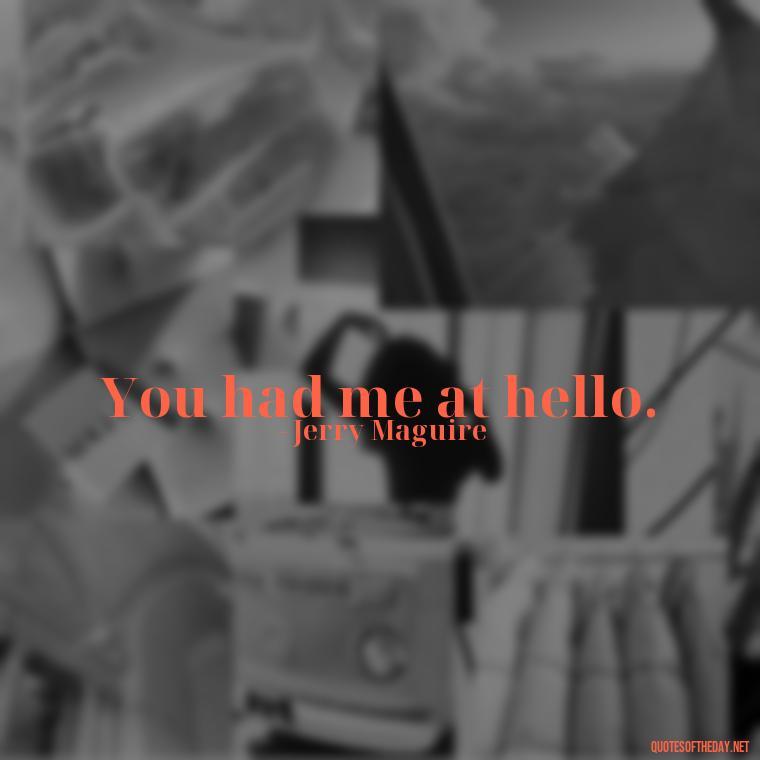 You had me at hello. - Love Quotes On Valentine'S Day For Him