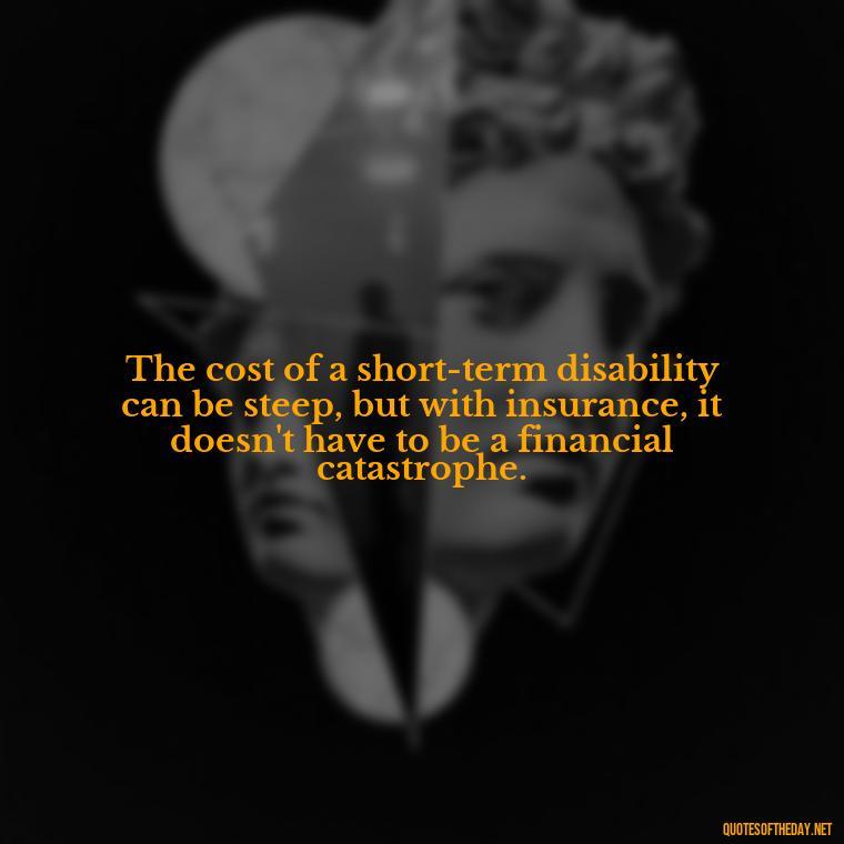 The cost of a short-term disability can be steep, but with insurance, it doesn't have to be a financial catastrophe. - Short Term Disability Quotes