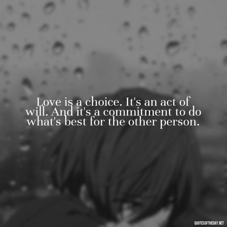 Love is a choice. It's an act of will. And it's a commitment to do what's best for the other person. - Quotes Friendship Turning Into Love