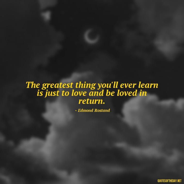 The greatest thing you'll ever learn is just to love and be loved in return. - Famous Quotes About Love By Famous People