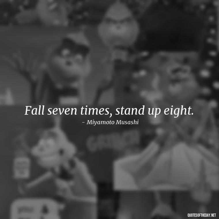 Fall seven times, stand up eight. - Japanese Short Quotes