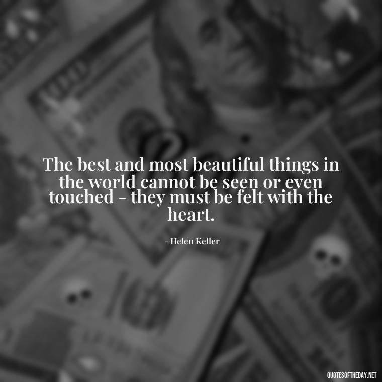 The best and most beautiful things in the world cannot be seen or even touched - they must be felt with the heart. - Quotes About Love For The World