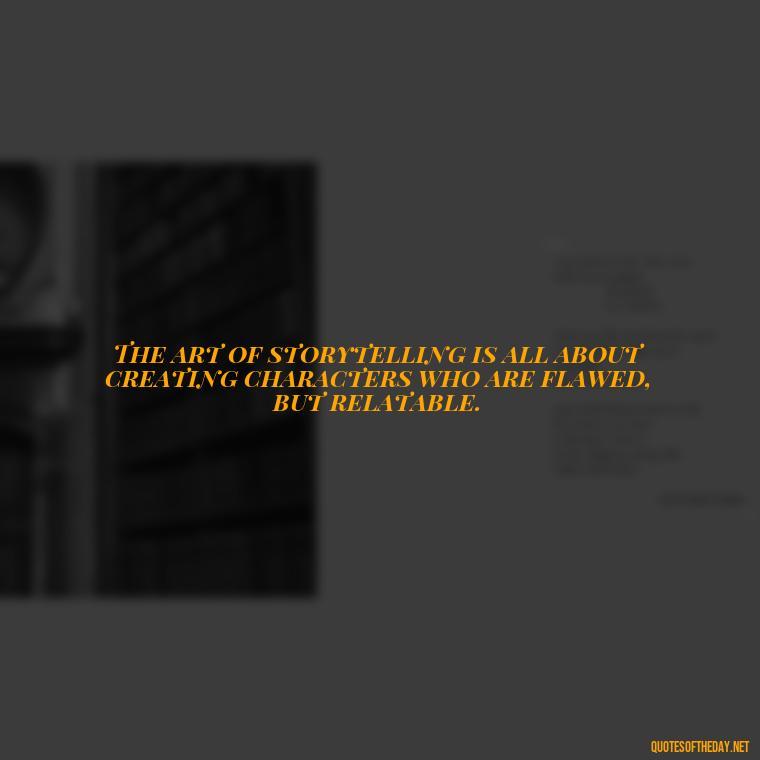 The art of storytelling is all about creating characters who are flawed, but relatable. - Short Story Italicized Or Quotes