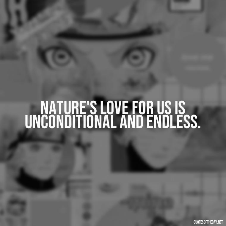 Nature's love for us is unconditional and endless. - Quotes Nature Lover