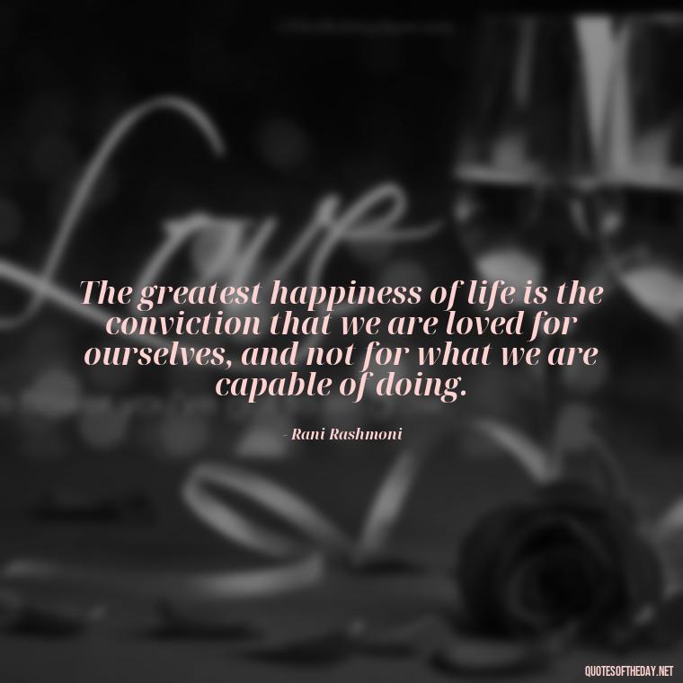 The greatest happiness of life is the conviction that we are loved for ourselves, and not for what we are capable of doing. - Love Quotes In Punjabi