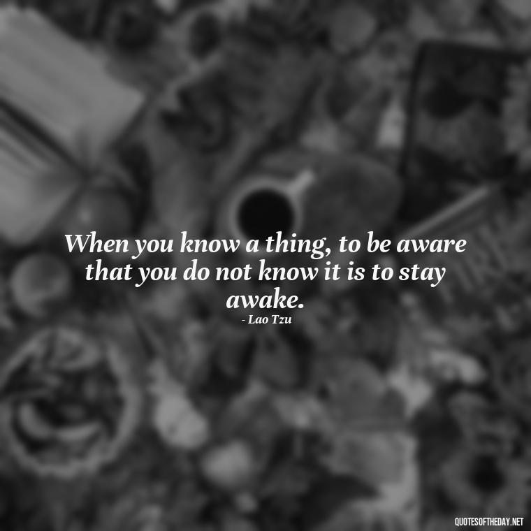 When you know a thing, to be aware that you do not know it is to stay awake. - Quotes About Magical Love