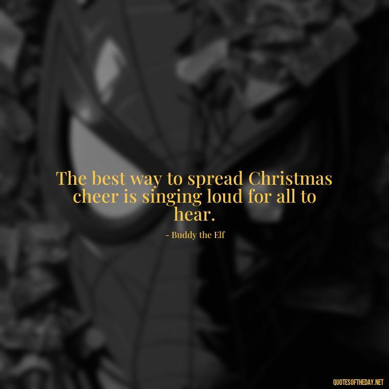 The best way to spread Christmas cheer is singing loud for all to hear. - Short Christmas Quotes In Spanish