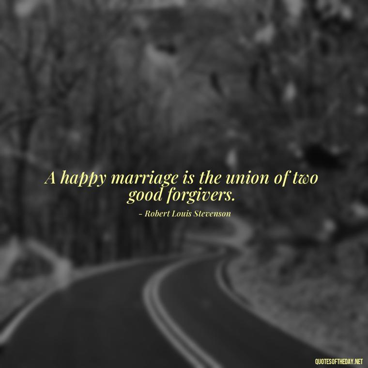 A happy marriage is the union of two good forgivers. - Love You Quotes For Wife