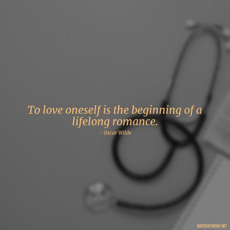 To love oneself is the beginning of a lifelong romance. - Love And Honesty Quotes