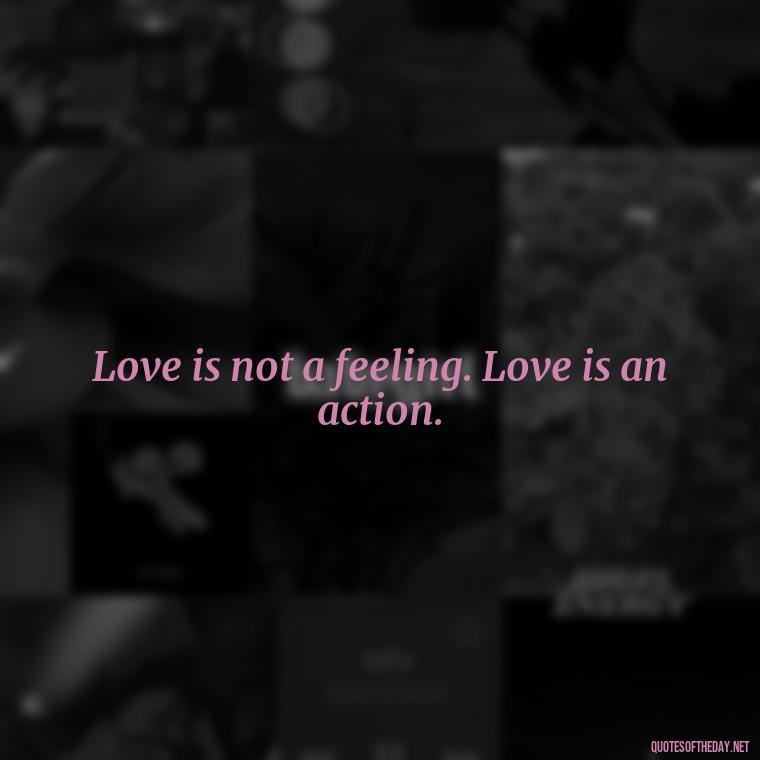 Love is not a feeling. Love is an action. - Love New Relationship Quotes