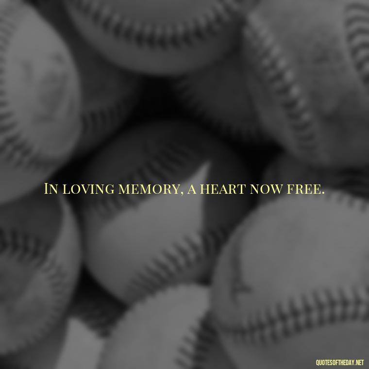 In loving memory, a heart now free. - Passed Away Loving Memory Quotes Short Headstone Sayings