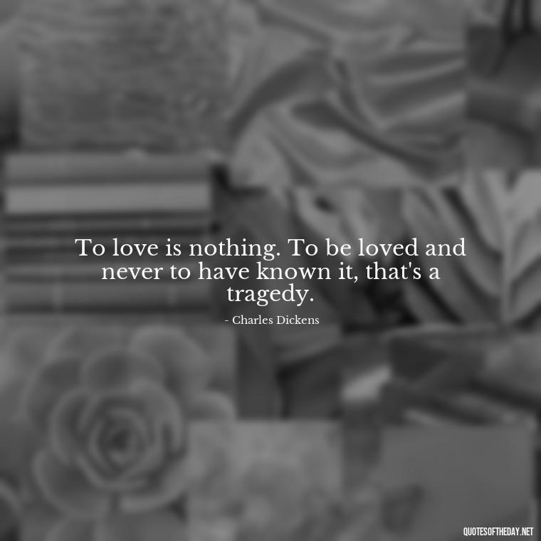 To love is nothing. To be loved and never to have known it, that's a tragedy. - Quotes Friendship Turning Into Love