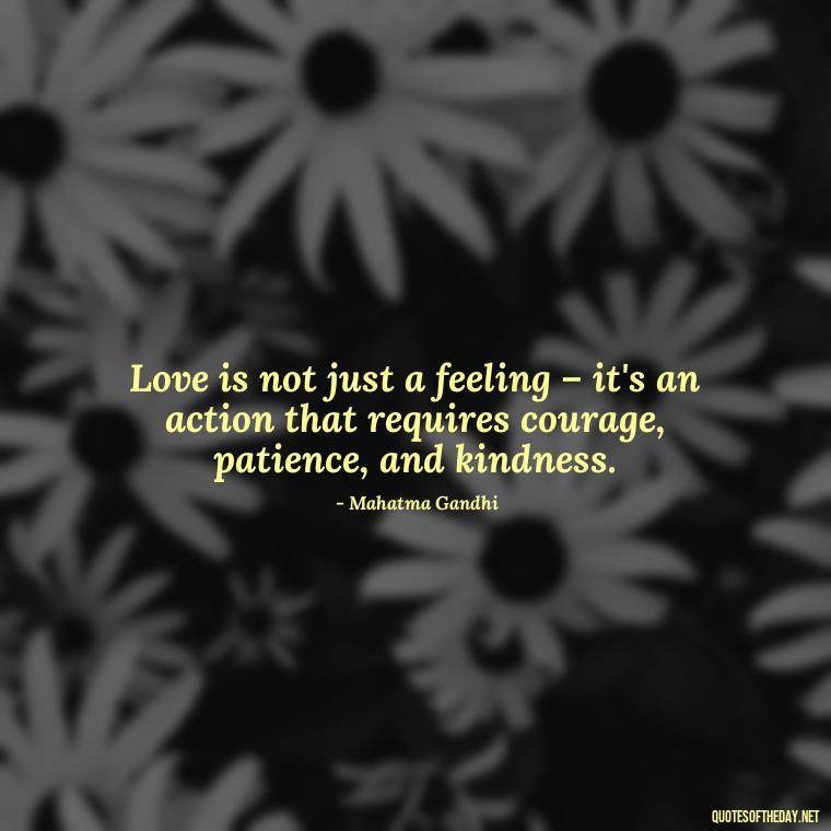 Love is not just a feeling – it's an action that requires courage, patience, and kindness. - Beautiful Quote For Love