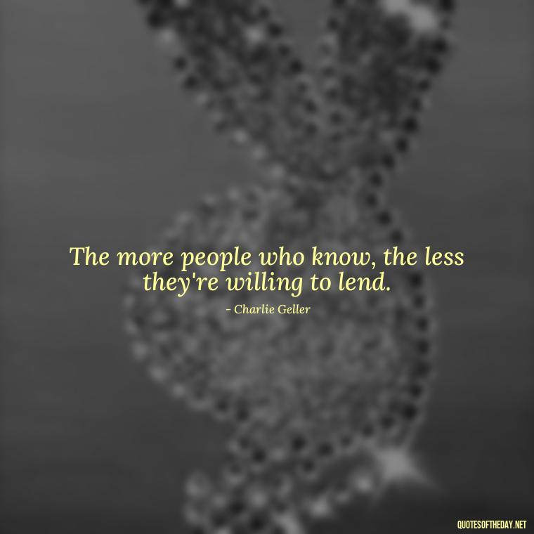 The more people who know, the less they're willing to lend. - Quotes From The Big Short Movie