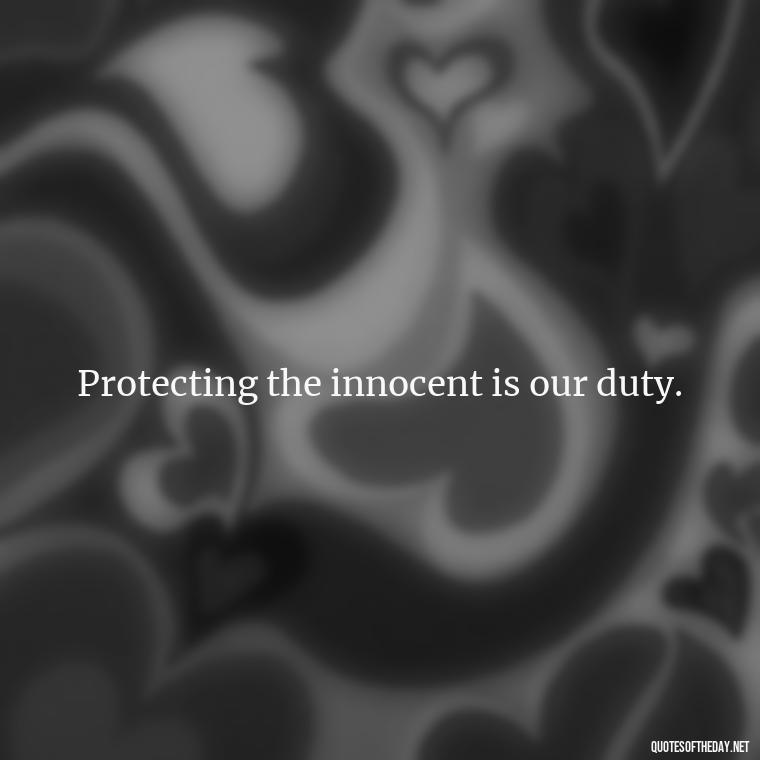 Protecting the innocent is our duty. - Short Police Quotes