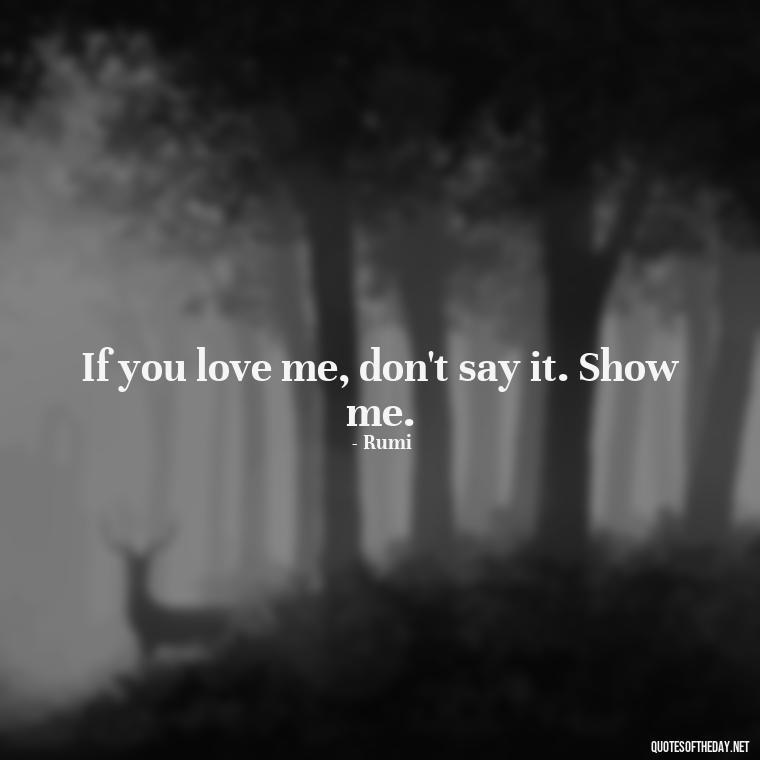 If you love me, don't say it. Show me. - Love Persian Quotes