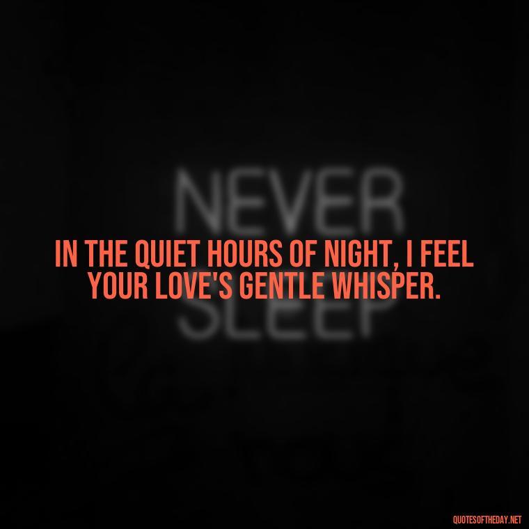 In the quiet hours of night, I feel your love's gentle whisper. - Night Time Love Quotes