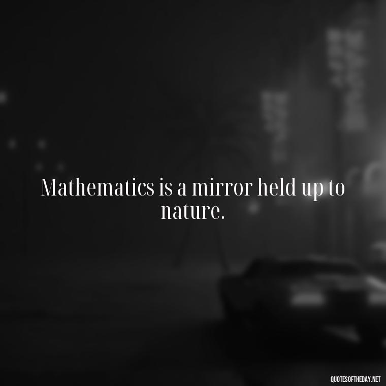 Mathematics is a mirror held up to nature. - Short Math Quotes