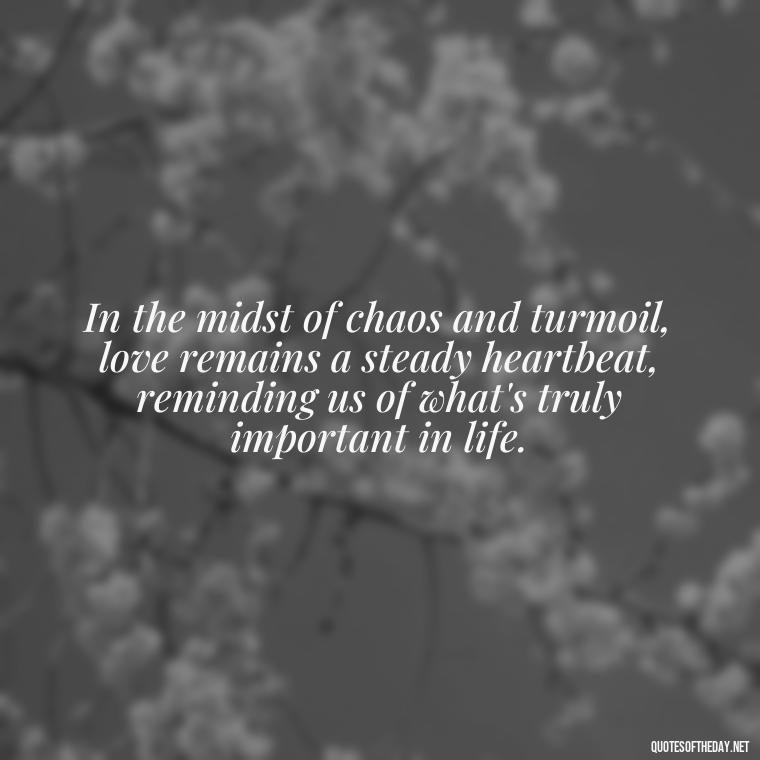 In the midst of chaos and turmoil, love remains a steady heartbeat, reminding us of what's truly important in life. - Inspirational Quotes Bible Verses Love