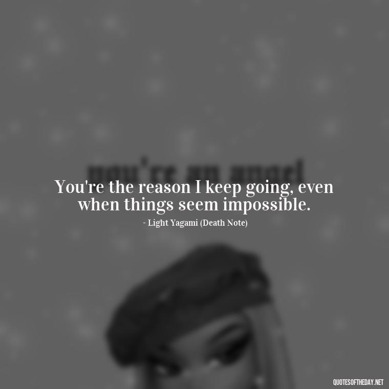 You're the reason I keep going, even when things seem impossible. - Love Quotes From Video Games