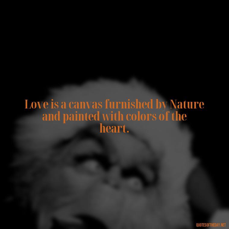 Love is a canvas furnished by Nature and painted with colors of the heart. - Love Blooms Quotes