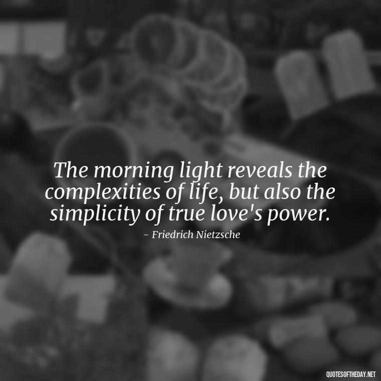 The morning light reveals the complexities of life, but also the simplicity of true love's power. - Quotes About Mornings And Love