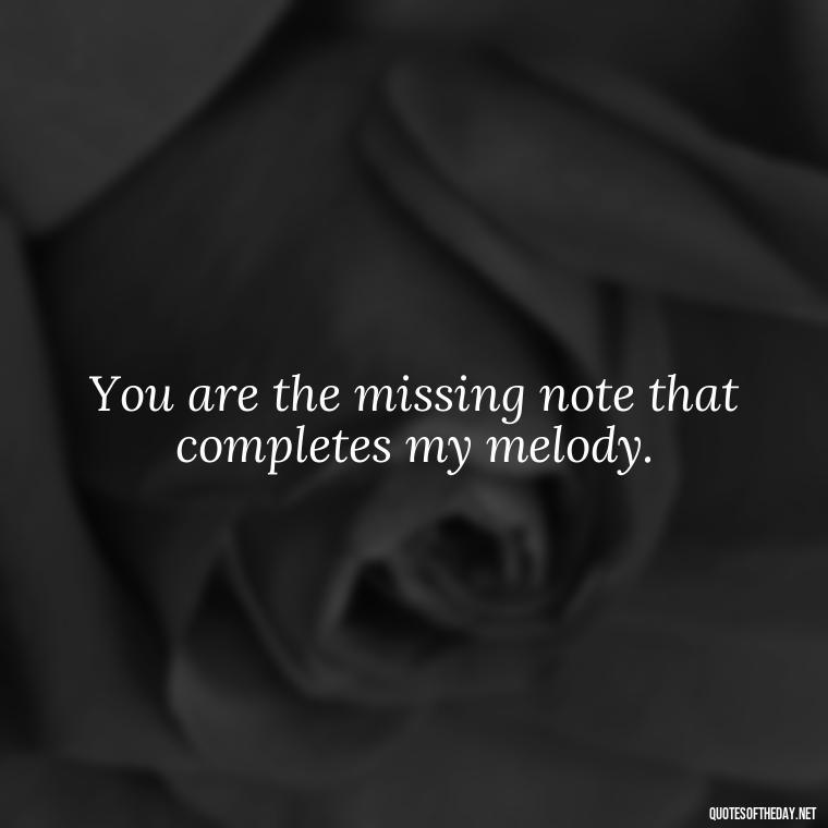 You are the missing note that completes my melody. - Nepali Love Quotes