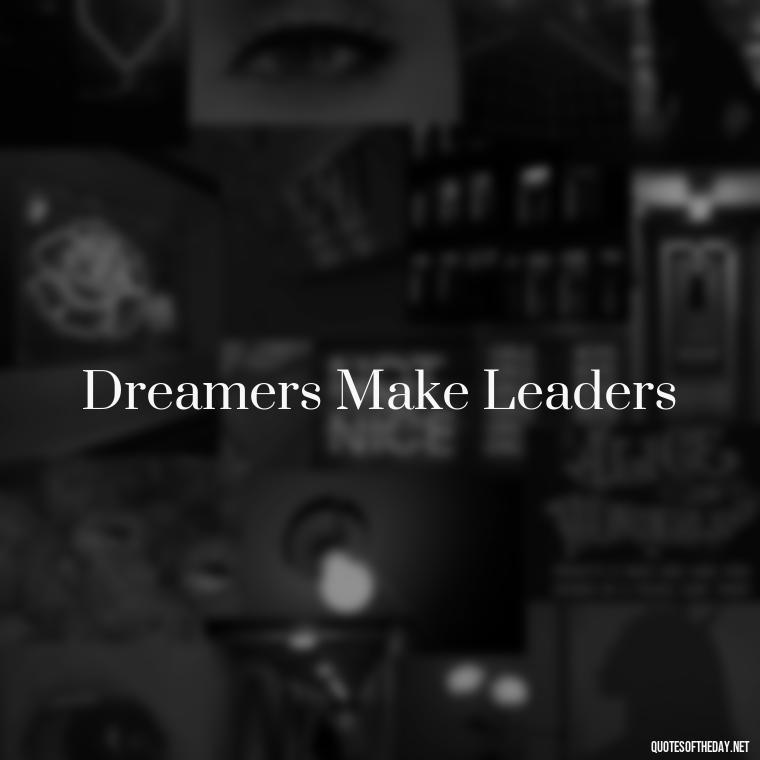 Dreamers Make Leaders - Short 3 Word Quotes