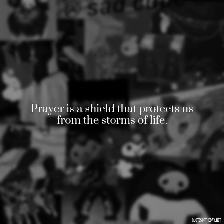 Prayer is a shield that protects us from the storms of life. - Prayers And Love Quotes