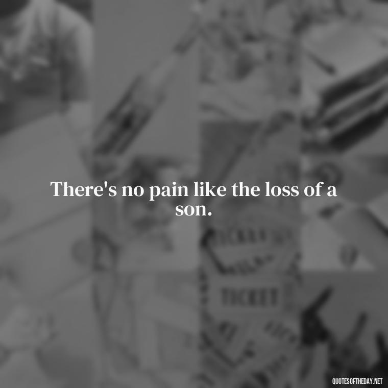 There's no pain like the loss of a son. - Short Quotes About Losing A Son