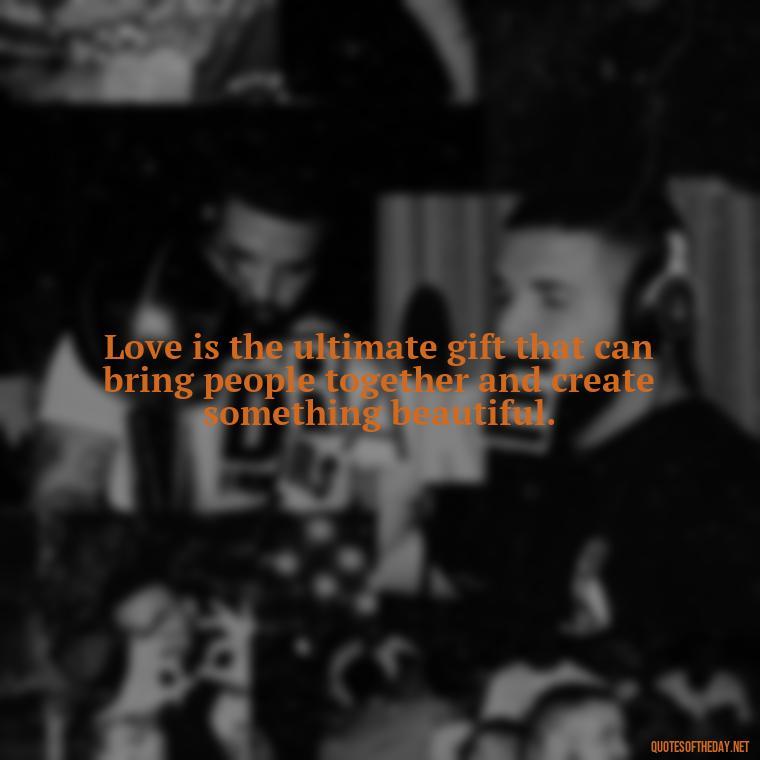 Love is the ultimate gift that can bring people together and create something beautiful. - Love Gif Quotes