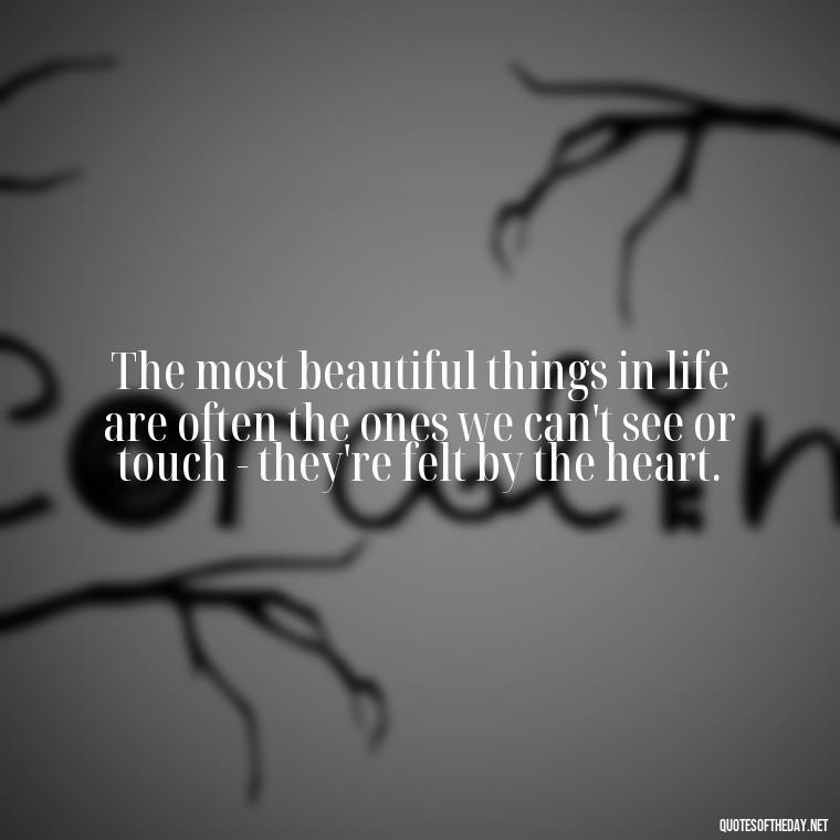 The most beautiful things in life are often the ones we can't see or touch - they're felt by the heart. - Love And Engagement Quotes