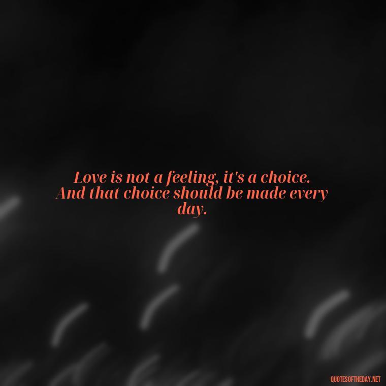 Love is not a feeling, it's a choice. And that choice should be made every day. - Love Is Commitment Quotes