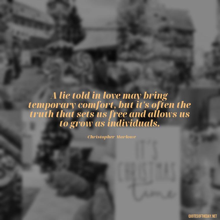 A lie told in love may bring temporary comfort, but it's often the truth that sets us free and allows us to grow as individuals. - Lying About Love Quotes