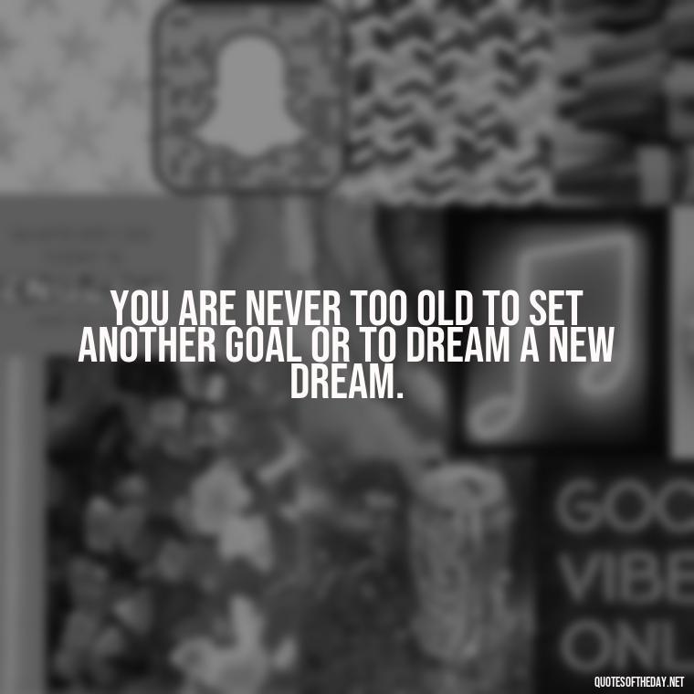 You are never too old to set another goal or to dream a new dream. - Anime Quotes Short