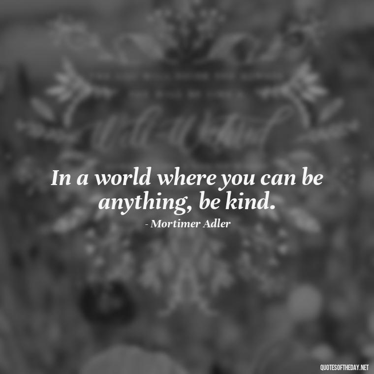 In a world where you can be anything, be kind. - Short Diversity Quotes