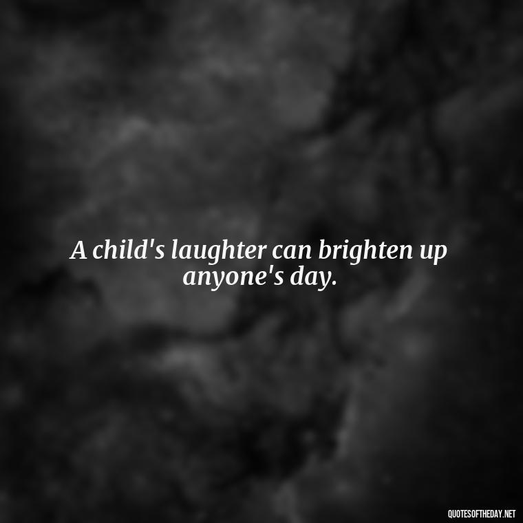 A child's laughter can brighten up anyone's day. - Short Christening Quotes