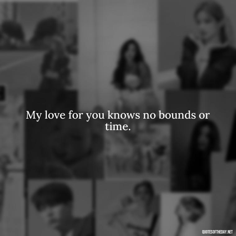 My love for you knows no bounds or time. - Love You Long Time Movie Quote