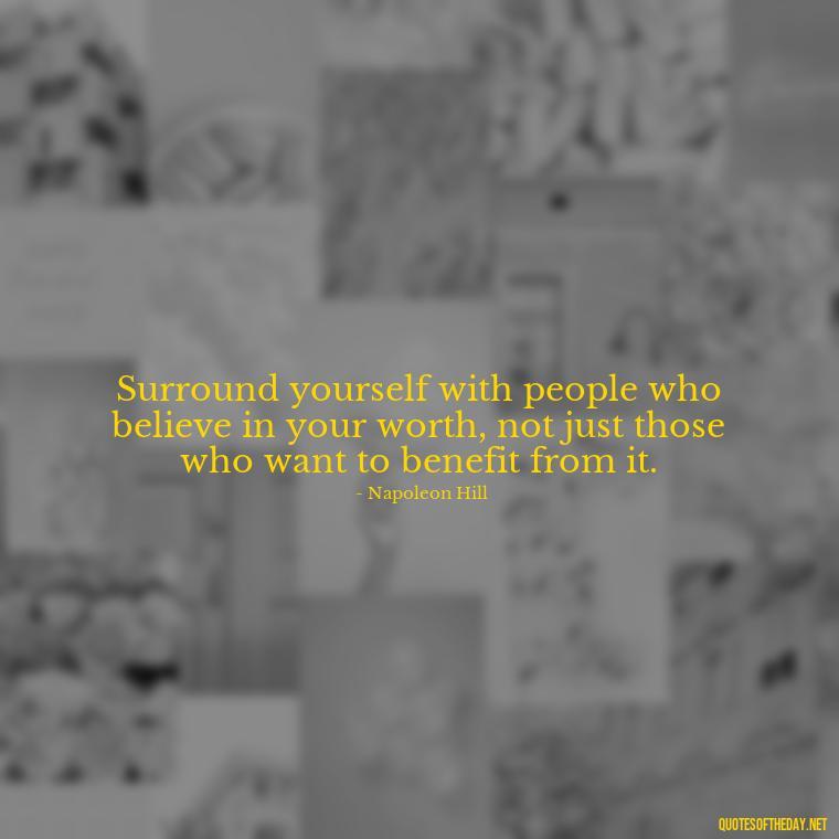 Surround yourself with people who believe in your worth, not just those who want to benefit from it. - Short Quotes For Fake Friends