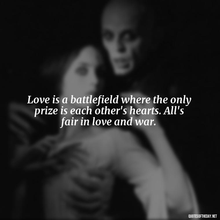 Love is a battlefield where the only prize is each other's hearts. All's fair in love and war. - All'S Fair In Love And War Quote