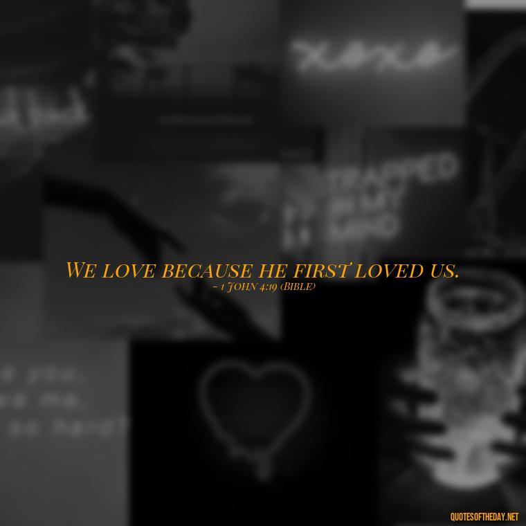 We love because he first loved us. - Quotes About Love One Another