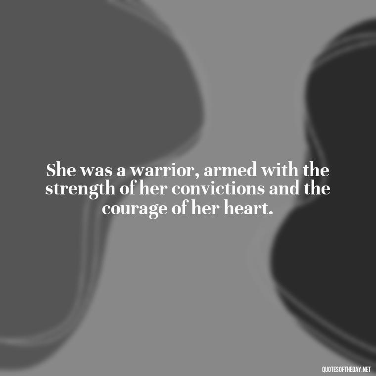 She was a warrior, armed with the strength of her convictions and the courage of her heart. - Short Quotes About Strong Women