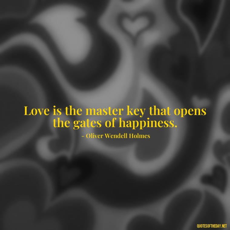 Love is the master key that opens the gates of happiness. - Love Obsessed Quotes