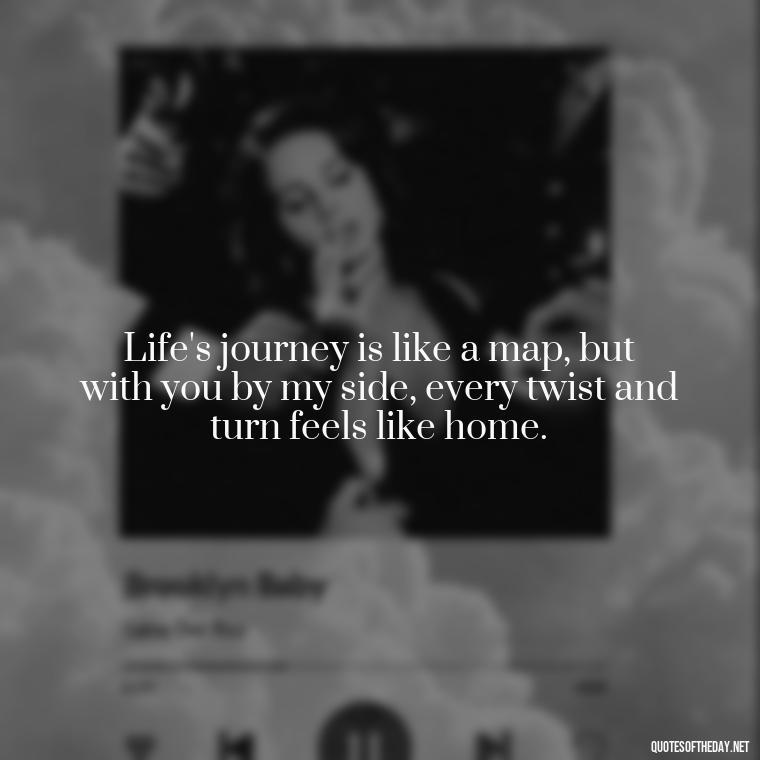 Life's journey is like a map, but with you by my side, every twist and turn feels like home. - Country Love Quotes For Him